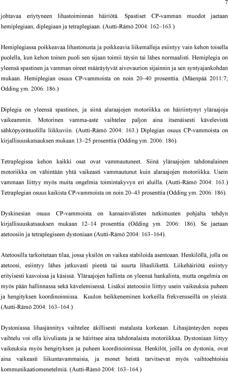 Hemiplegia on yleensä spastinen ja vamman oireet määräytyvät aivovaurion sijainnin ja sen syntyajankohdan mukaan. Hemiplegian osuus CP-vammoista on noin 20 40 prosenttia. (Mäenpää 2011:7; Odding ym.