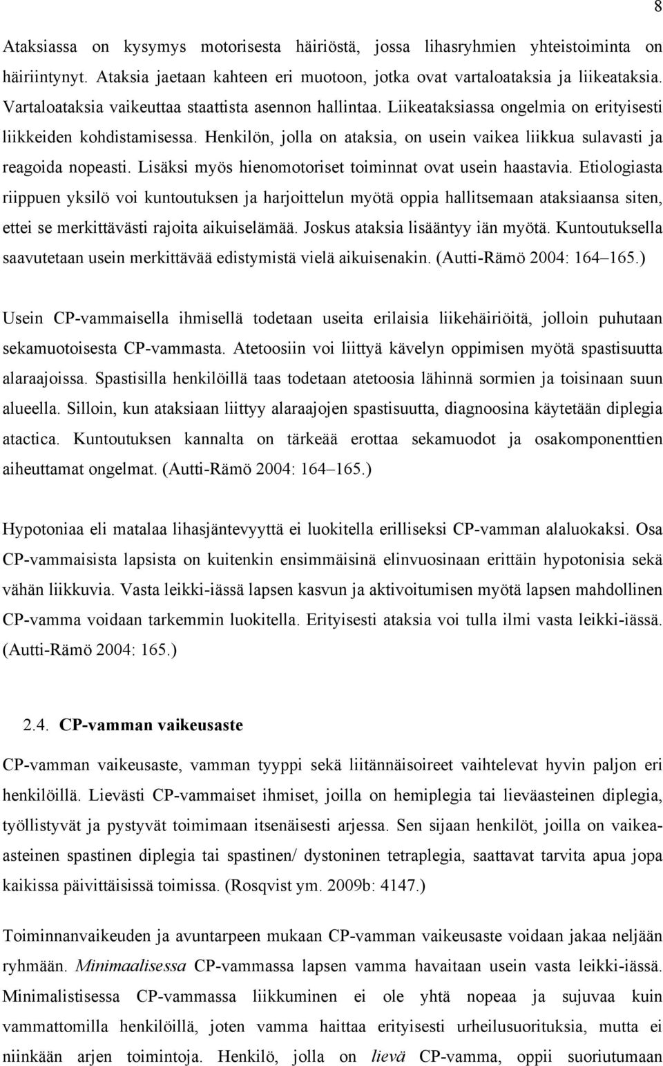 Henkilön, jolla on ataksia, on usein vaikea liikkua sulavasti ja reagoida nopeasti. Lisäksi myös hienomotoriset toiminnat ovat usein haastavia.