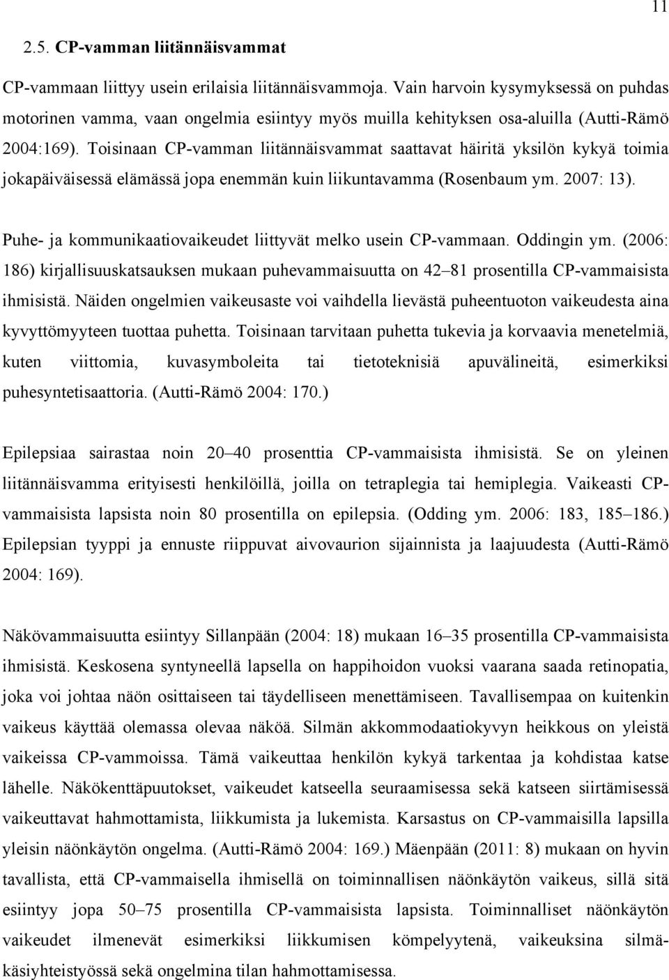 Toisinaan CP-vamman liitännäisvammat saattavat häiritä yksilön kykyä toimia jokapäiväisessä elämässä jopa enemmän kuin liikuntavamma (Rosenbaum ym. 2007: 13).