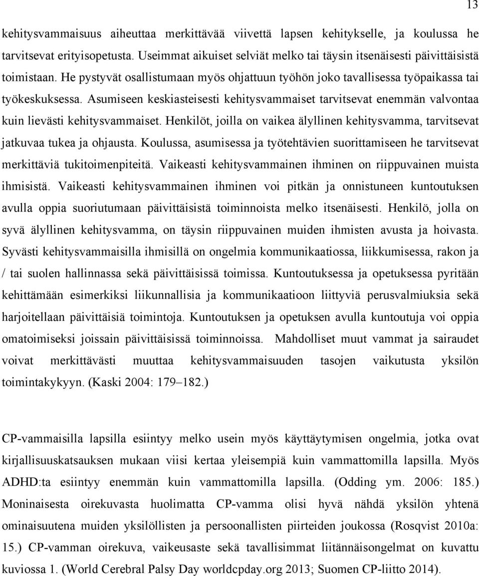 Asumiseen keskiasteisesti kehitysvammaiset tarvitsevat enemmän valvontaa kuin lievästi kehitysvammaiset. Henkilöt, joilla on vaikea älyllinen kehitysvamma, tarvitsevat jatkuvaa tukea ja ohjausta.