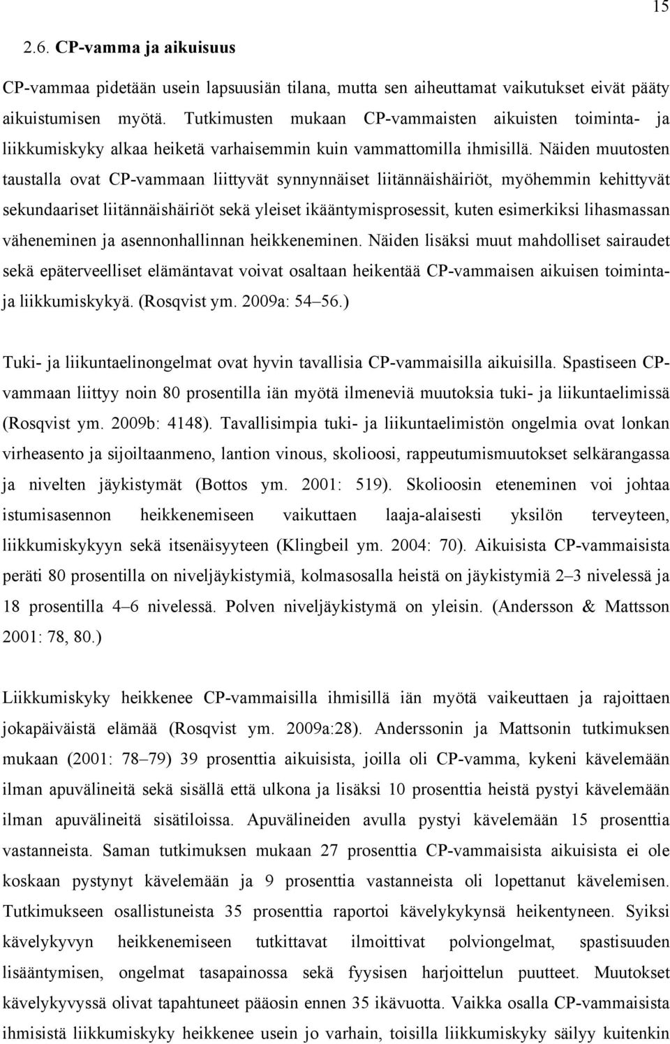 Näiden muutosten taustalla ovat CP-vammaan liittyvät synnynnäiset liitännäishäiriöt, myöhemmin kehittyvät sekundaariset liitännäishäiriöt sekä yleiset ikääntymisprosessit, kuten esimerkiksi