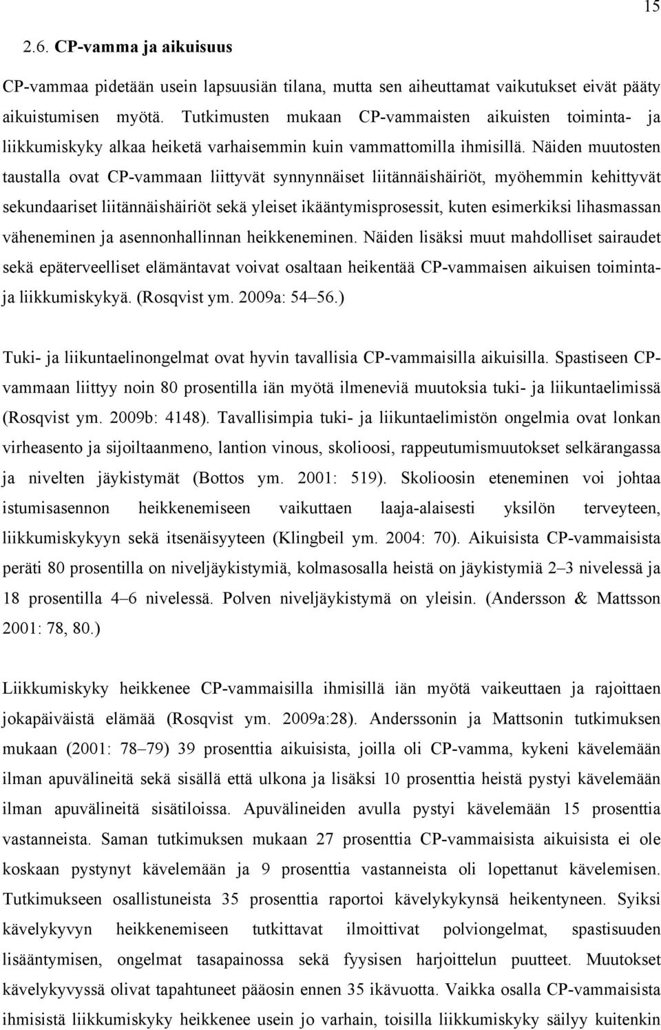 Näiden muutosten taustalla ovat CP-vammaan liittyvät synnynnäiset liitännäishäiriöt, myöhemmin kehittyvät sekundaariset liitännäishäiriöt sekä yleiset ikääntymisprosessit, kuten esimerkiksi