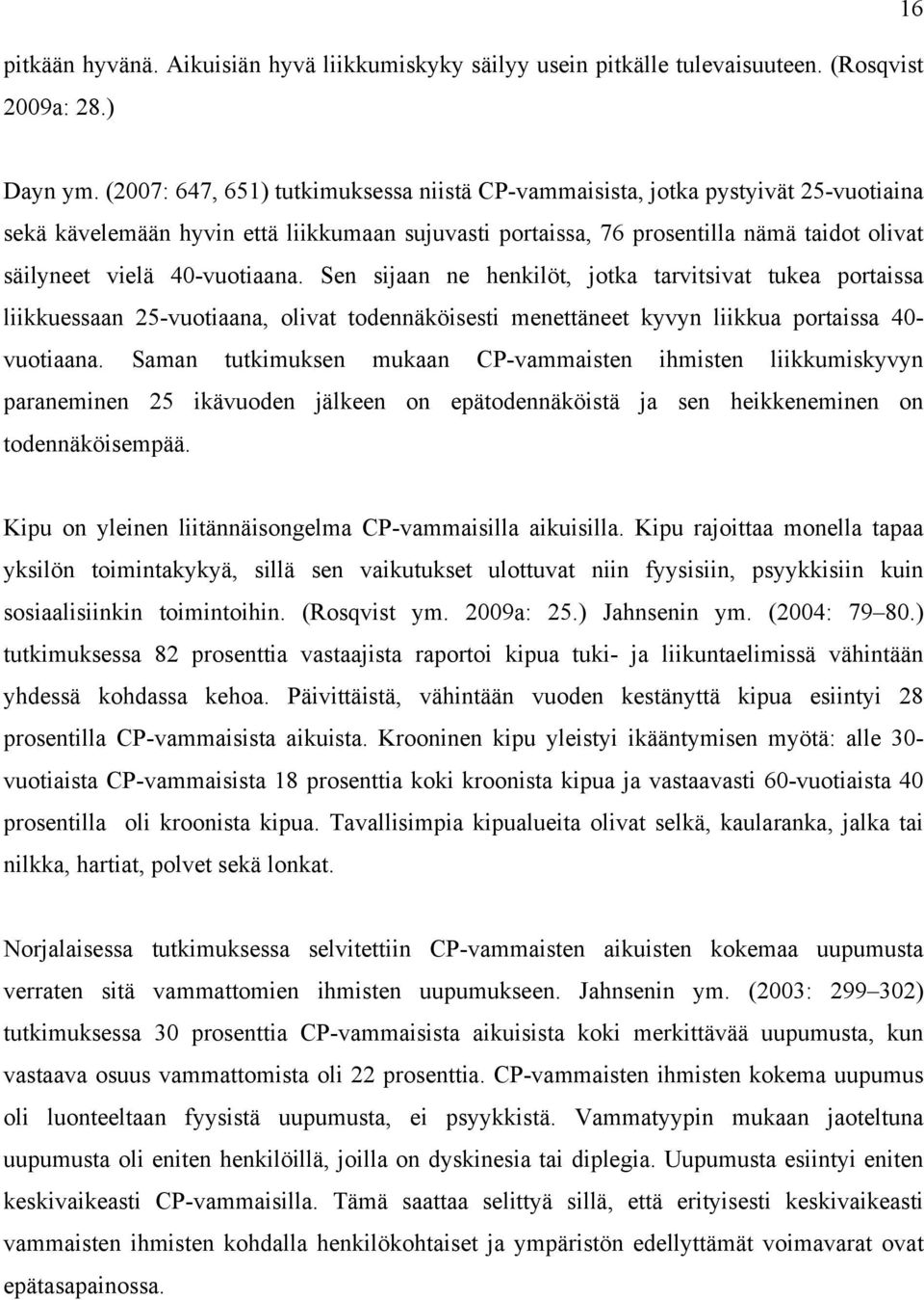 40-vuotiaana. Sen sijaan ne henkilöt, jotka tarvitsivat tukea portaissa liikkuessaan 25-vuotiaana, olivat todennäköisesti menettäneet kyvyn liikkua portaissa 40- vuotiaana.