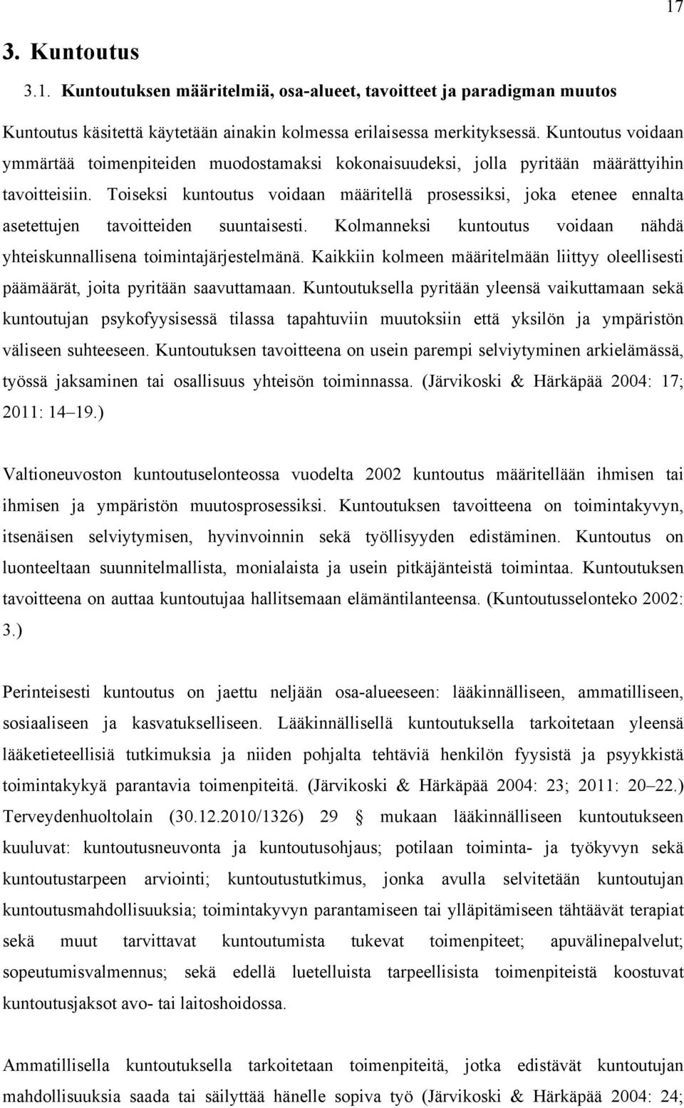 Toiseksi kuntoutus voidaan määritellä prosessiksi, joka etenee ennalta asetettujen tavoitteiden suuntaisesti. Kolmanneksi kuntoutus voidaan nähdä yhteiskunnallisena toimintajärjestelmänä.