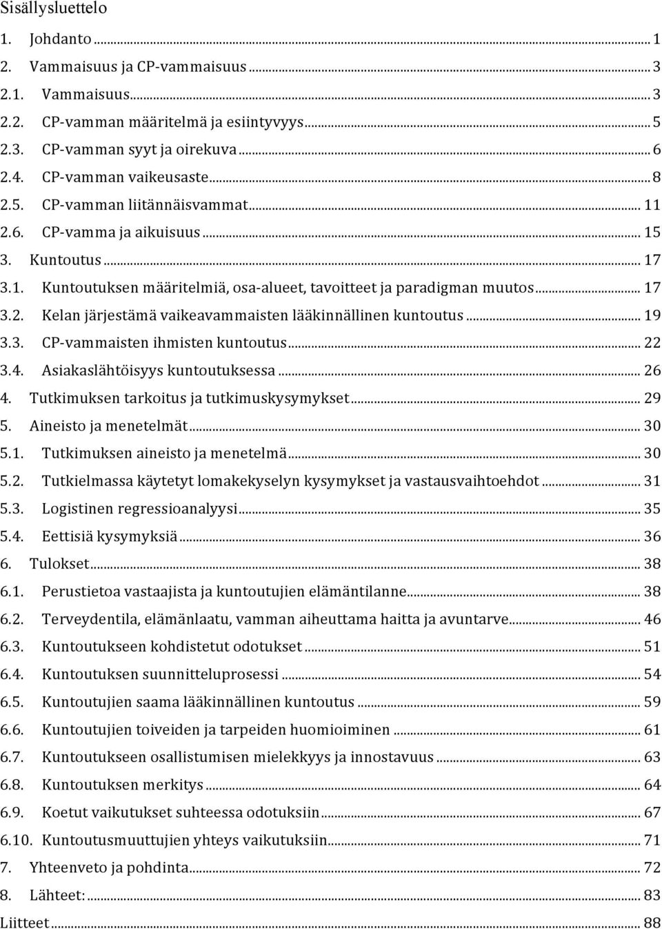 .. 17 3.2. Kelan järjestämä vaikeavammaisten lääkinnällinen kuntoutus... 19 3.3. CP- vammaisten ihmisten kuntoutus... 22 3.4. Asiakaslähtöisyys kuntoutuksessa... 26 4.