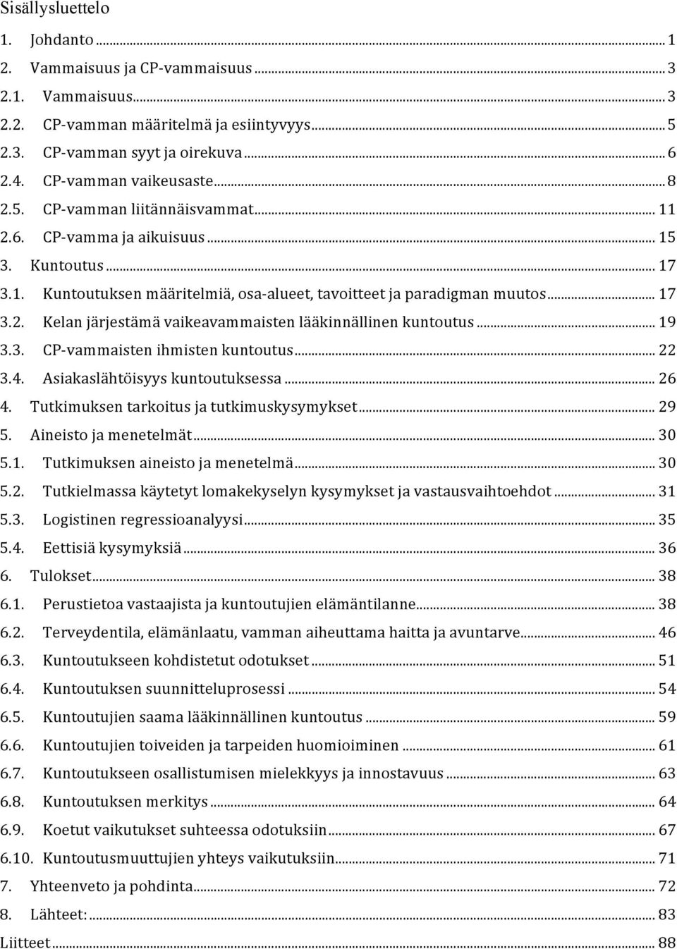 .. 17 3.2. Kelan järjestämä vaikeavammaisten lääkinnällinen kuntoutus... 19 3.3. CP- vammaisten ihmisten kuntoutus... 22 3.4. Asiakaslähtöisyys kuntoutuksessa... 26 4.