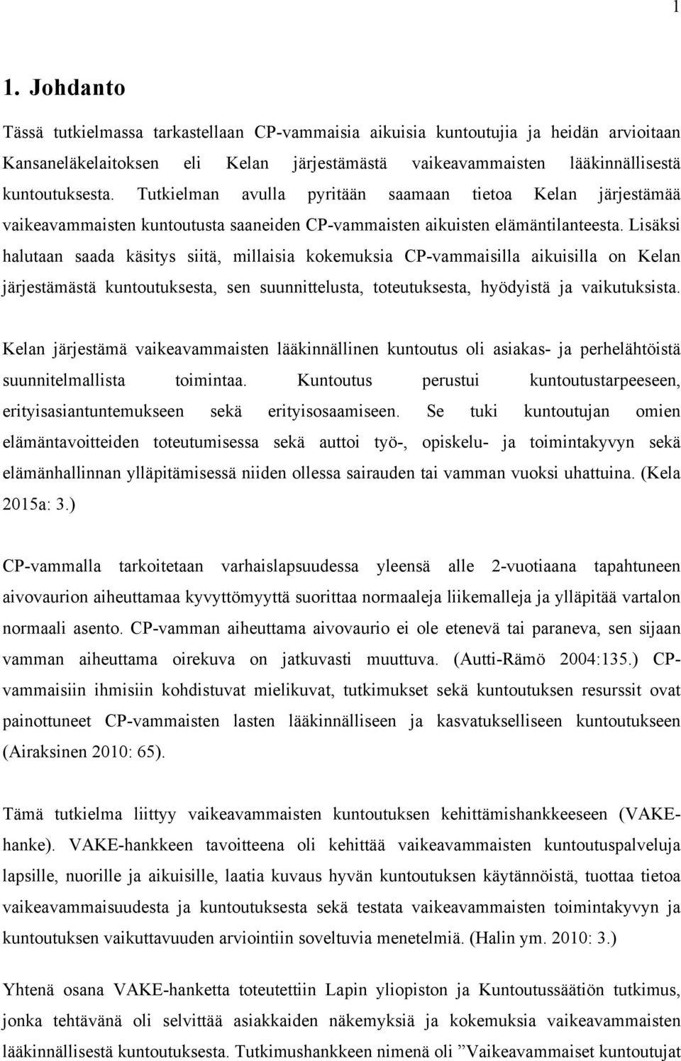 Lisäksi halutaan saada käsitys siitä, millaisia kokemuksia CP-vammaisilla aikuisilla on Kelan järjestämästä kuntoutuksesta, sen suunnittelusta, toteutuksesta, hyödyistä ja vaikutuksista.