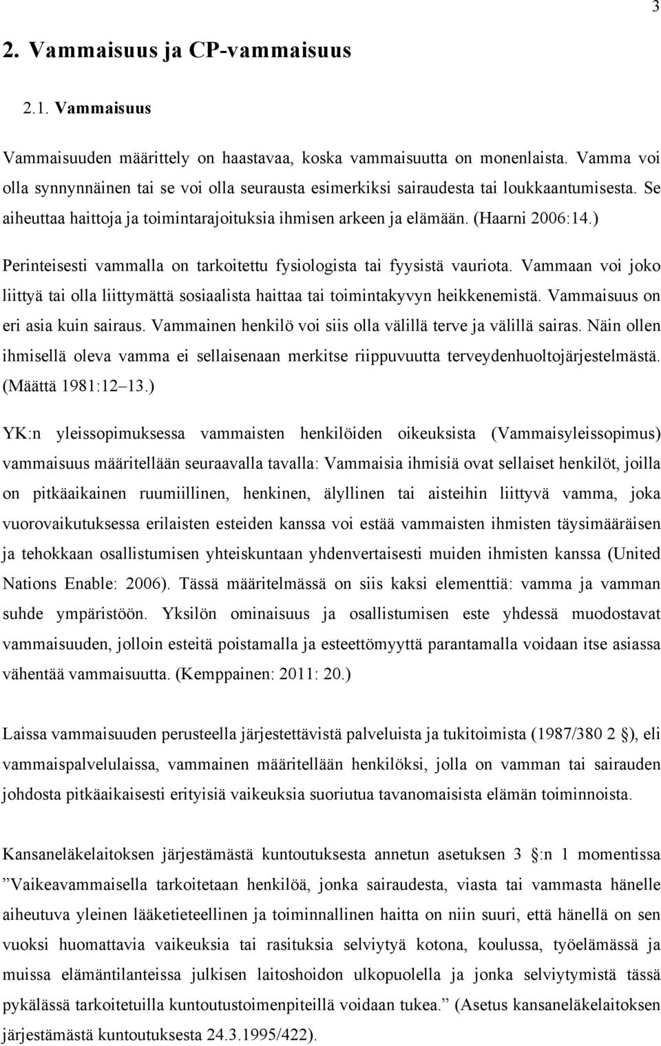 ) Perinteisesti vammalla on tarkoitettu fysiologista tai fyysistä vauriota. Vammaan voi joko liittyä tai olla liittymättä sosiaalista haittaa tai toimintakyvyn heikkenemistä.