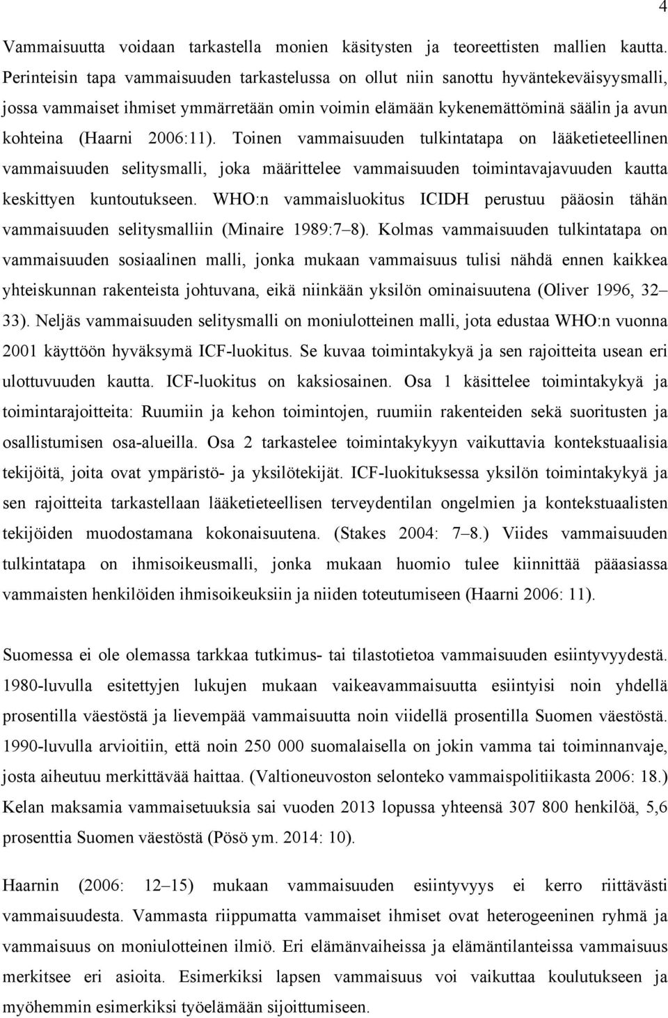 2006:11). Toinen vammaisuuden tulkintatapa on lääketieteellinen vammaisuuden selitysmalli, joka määrittelee vammaisuuden toimintavajavuuden kautta keskittyen kuntoutukseen.