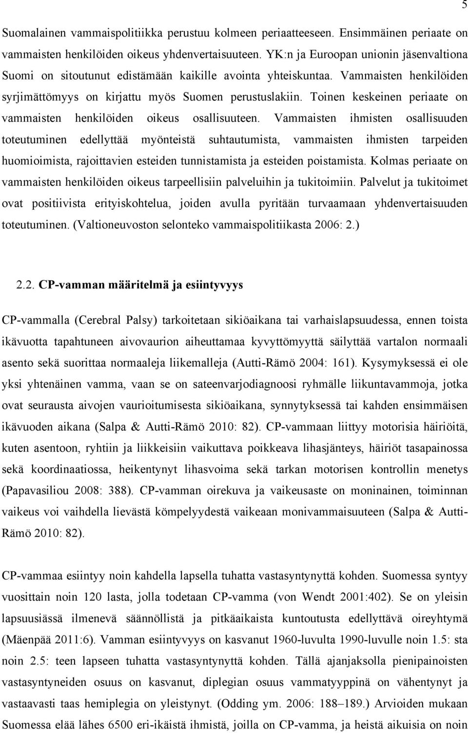 Toinen keskeinen periaate on vammaisten henkilöiden oikeus osallisuuteen.