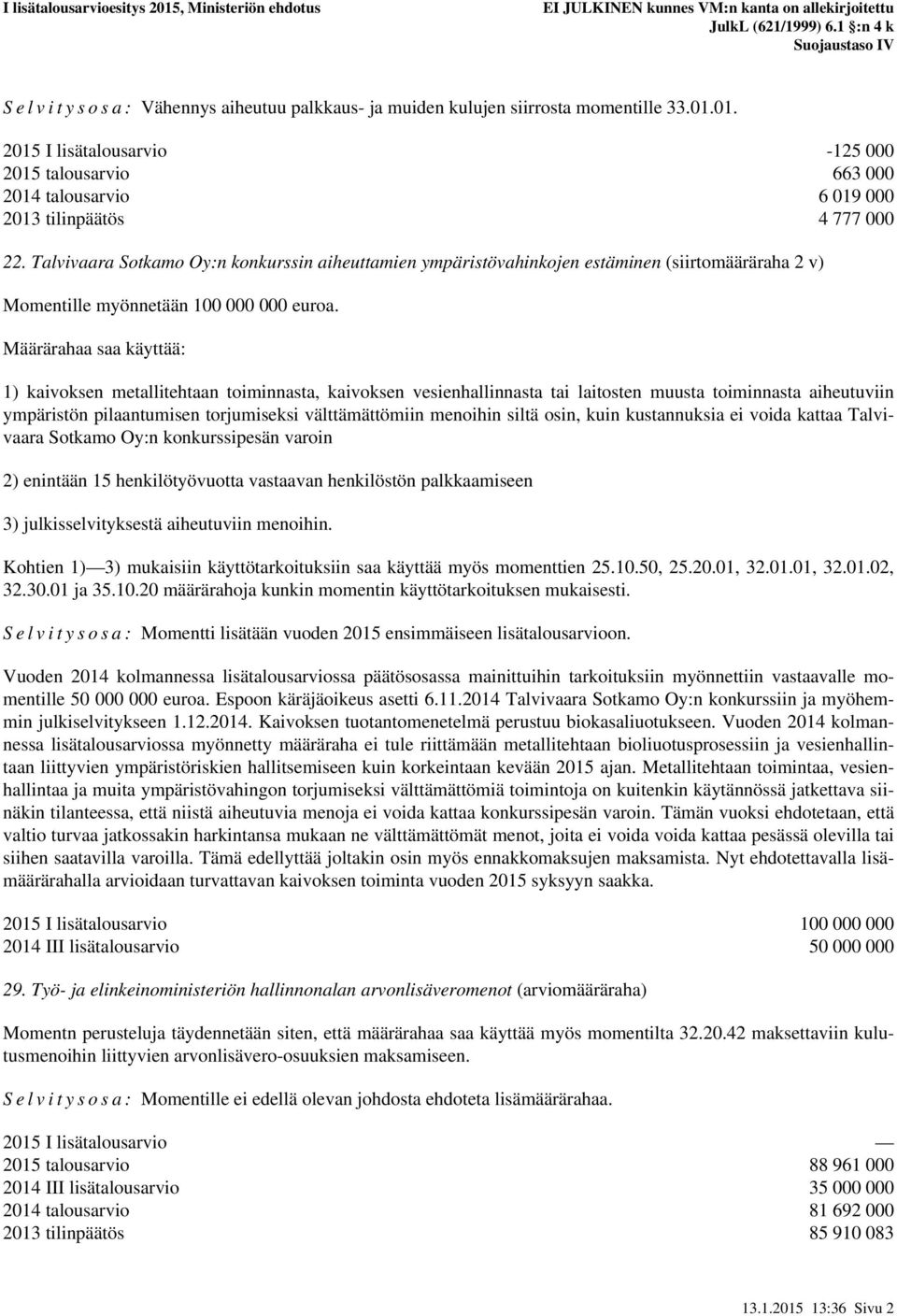 Talvivaara Sotkamo Oy:n konkurssin aiheuttamien ympäristövahinkojen estäminen (siirtomääräraha 2 v) Momentille myönnetään 100 000 000 euroa.