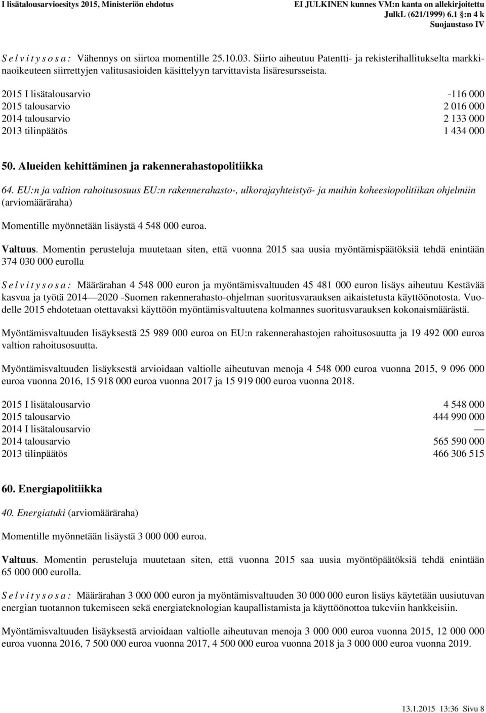 2015 I lisätalousarvio -116 000 2015 talousarvio 2 016 000 2014 talousarvio 2 133 000 2013 tilinpäätös 1 434 000 50. Alueiden kehittäminen ja rakennerahastopolitiikka 64.