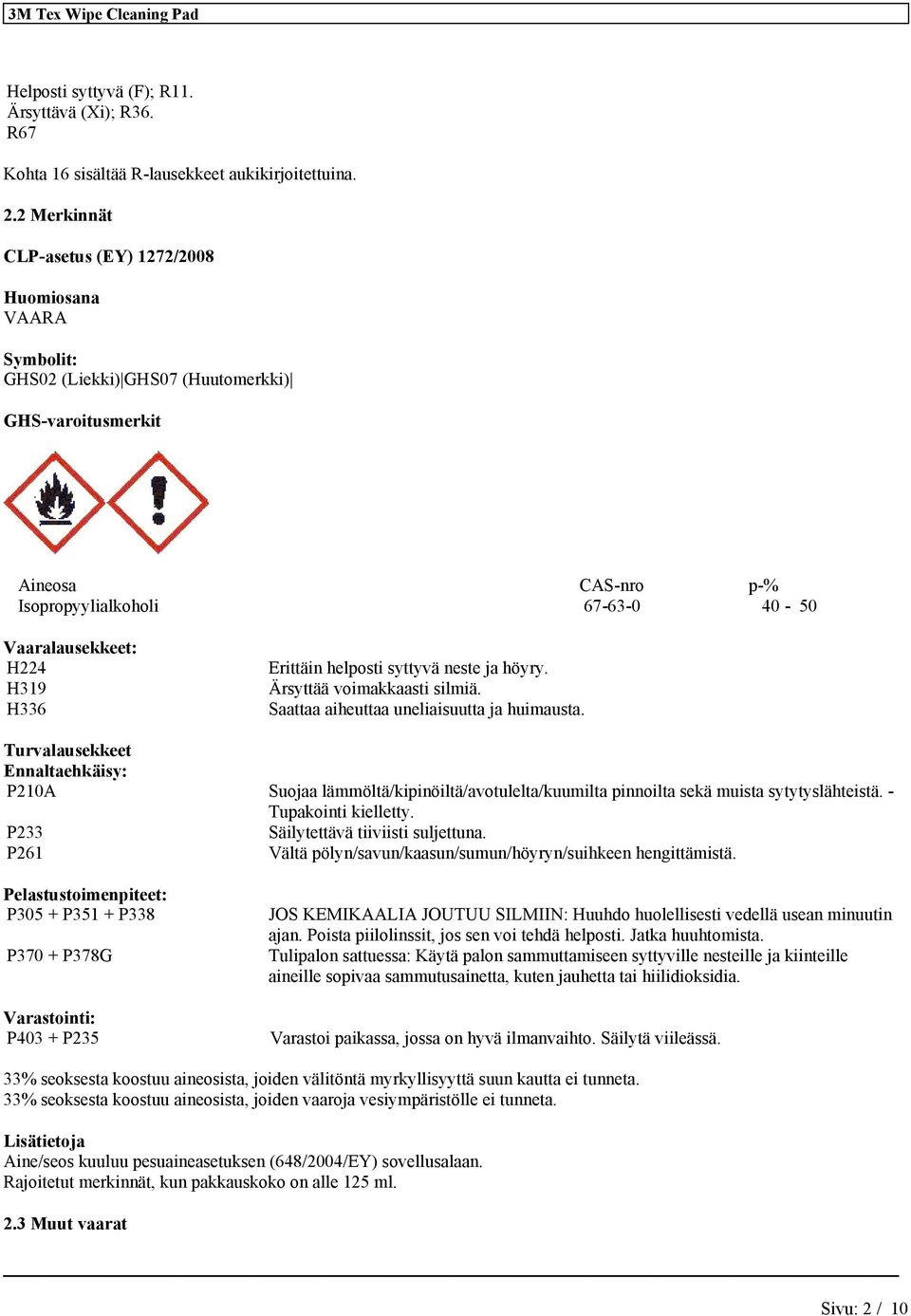 H336 Erittäin helposti syttyvä neste ja höyry. Ärsyttää voimakkaasti silmiä. Saattaa aiheuttaa uneliaisuutta ja huimausta.