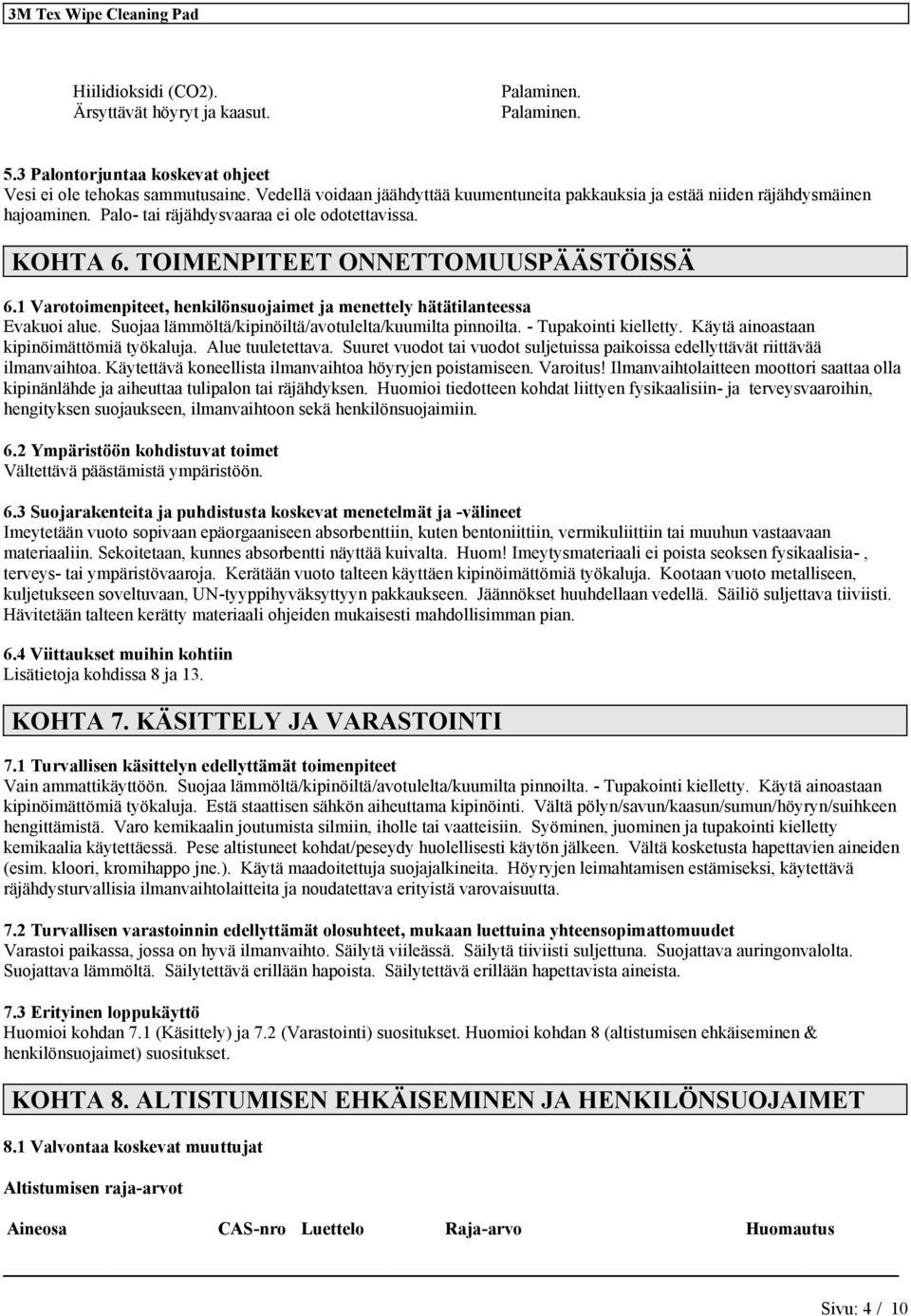 1 Varotoimenpiteet, henkilönsuojaimet ja menettely hätätilanteessa Evakuoi alue. Suojaa lämmöltä/kipinöiltä/avotulelta/kuumilta pinnoilta. - Tupakointi kielletty.