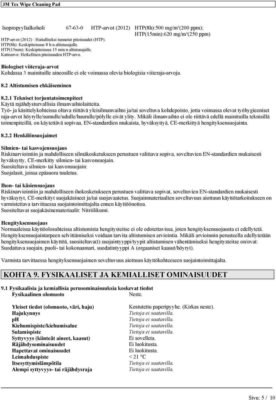 Biologiset viiteraja-arvot Kohdassa 3 mainituille aineosille ei ole voimassa olevia biologisia viiteraja-arvoja. 8.2 Altistumisen ehkäiseminen 8.2.1 Tekniset torjuntatoimenpiteet Käytä rajähdysturvallisia ilmanvaihtolaitteita.