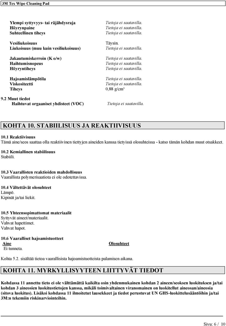 1 Reaktiivisuus Tämä aine/seos saattaa olla reaktiivinen tiettyjen aineiden kanssa tietyissä olosuhteissa - katso tämän kohdan muut otsakkeet. 10.