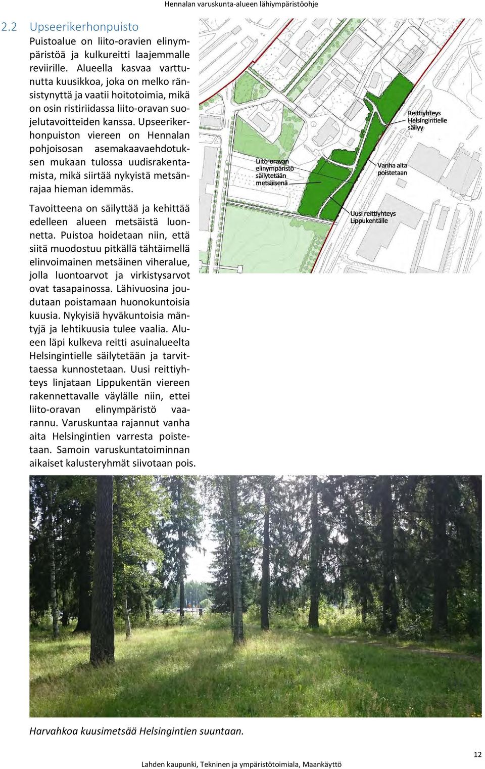 Upseerikerhonpuiston viereen on Hennalan pohjoisosan asemakaavaehdotuksen mukaan tulossa uudisrakentamista, mikä siirtää nykyistä metsänrajaa hieman idemmäs.