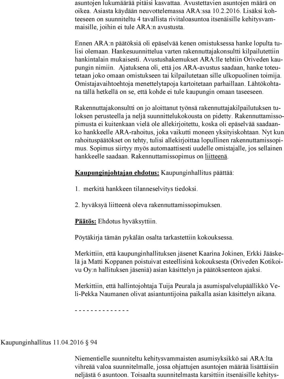 Ennen ARA:n päätöksiä oli epäselvää kenen omistuksessa hanke lopulta tuli si olemaan. Hankesuunnittelua varten rakennuttajakonsultti kilpailutettiin han kin ta lain mukaisesti.