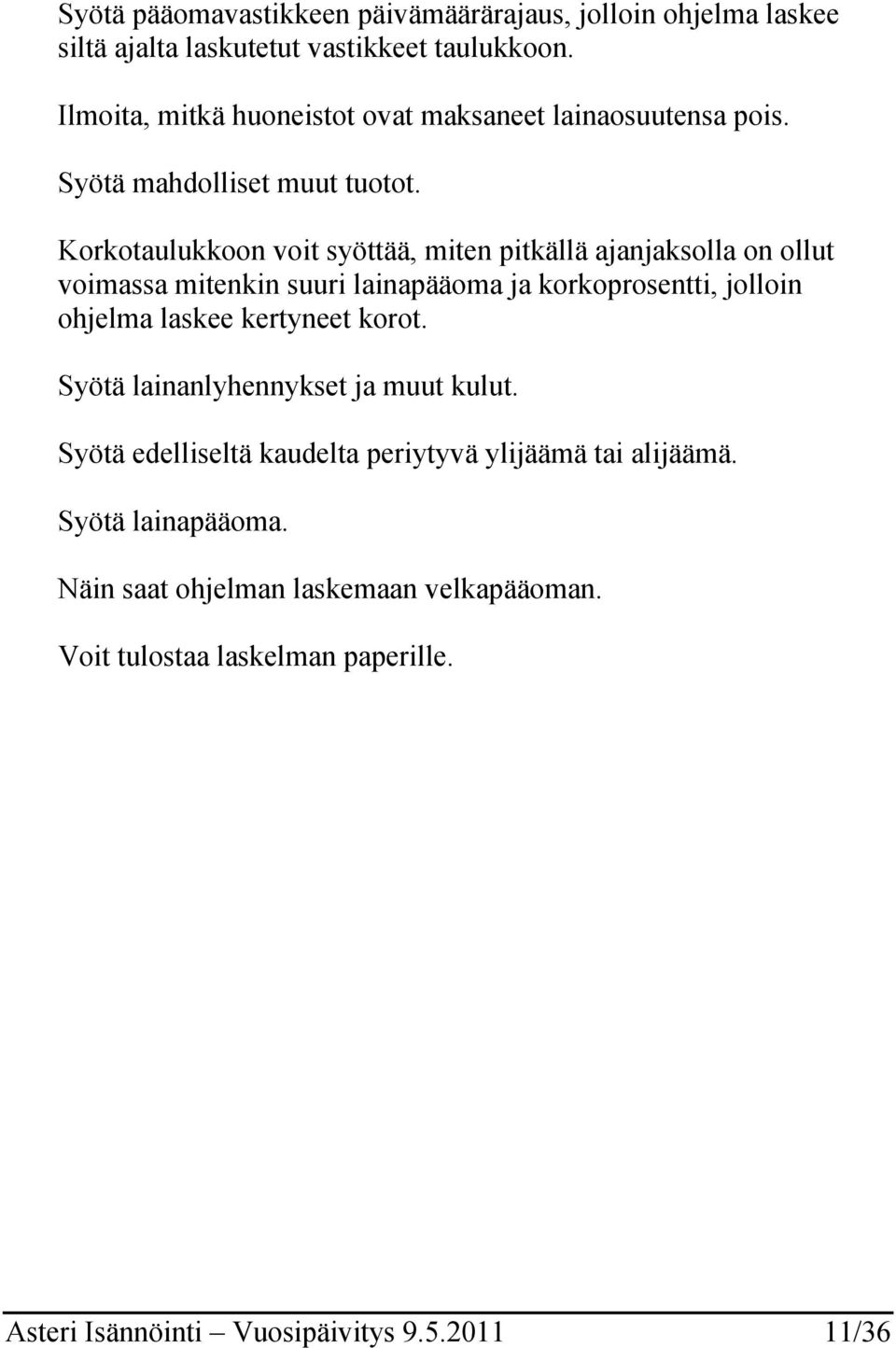 Korkotaulukkoon voit syöttää, miten pitkällä ajanjaksolla on ollut voimassa mitenkin suuri lainapääoma ja korkoprosentti, jolloin ohjelma laskee