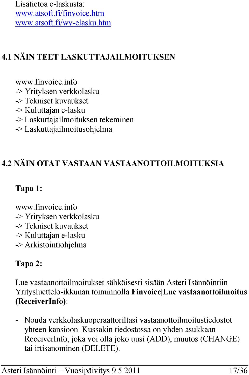 info -> Yrityksen verkkolasku -> Tekniset kuvaukset -> Kuluttajan e-lasku -> Arkistointiohjelma Tapa 2: Lue vastaanottoilmoitukset sähköisesti sisään Asteri Isännöintiin Yritysluettelo-ikkunan