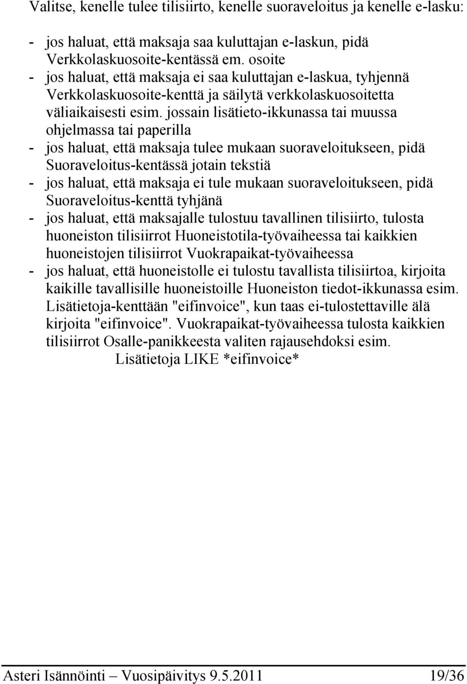 jossain lisätieto-ikkunassa tai muussa ohjelmassa tai paperilla - jos haluat, että maksaja tulee mukaan suoraveloitukseen, pidä Suoraveloitus-kentässä jotain tekstiä - jos haluat, että maksaja ei