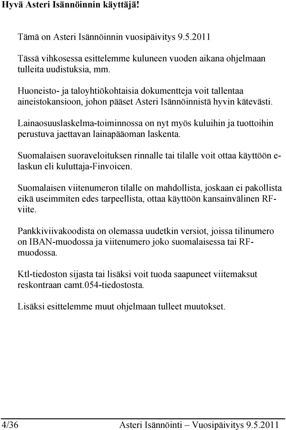 Lainaosuuslaskelma-toiminnossa on nyt myös kuluihin ja tuottoihin perustuva jaettavan lainapääoman laskenta.