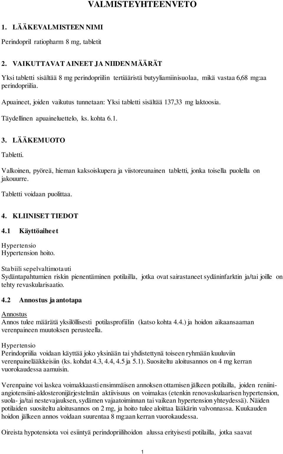 Apuaineet, joiden vaikutus tunnetaan: Yksi tabletti sisältää 137,33 mg laktoosia. Täydellinen apuaineluettelo, ks. kohta 6.1. 3. LÄÄKEMUOTO Tabletti.