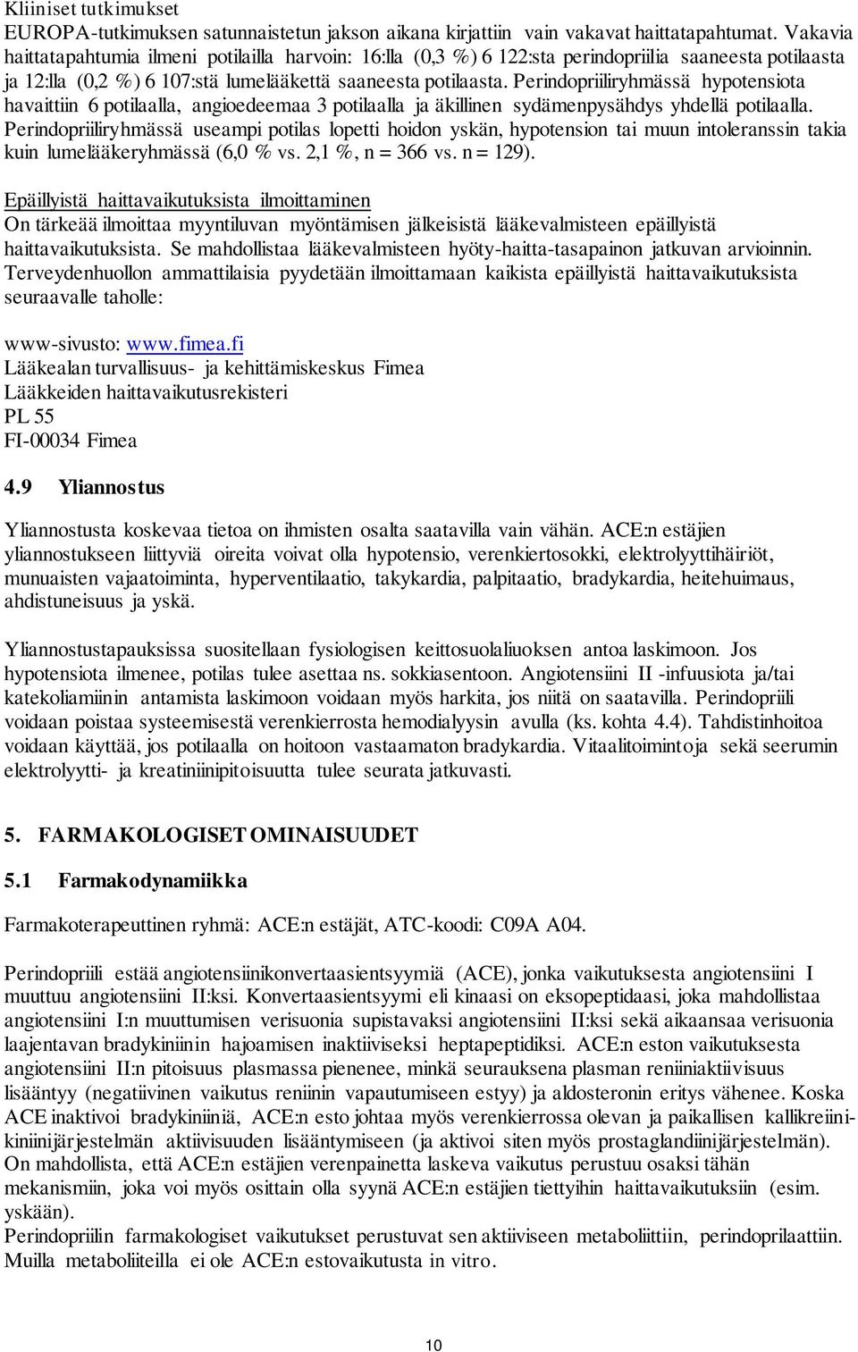 Perindopriiliryhmässä hypotensiota havaittiin 6 potilaalla, angioedeemaa 3 potilaalla ja äkillinen sydämenpysähdys yhdellä potilaalla.
