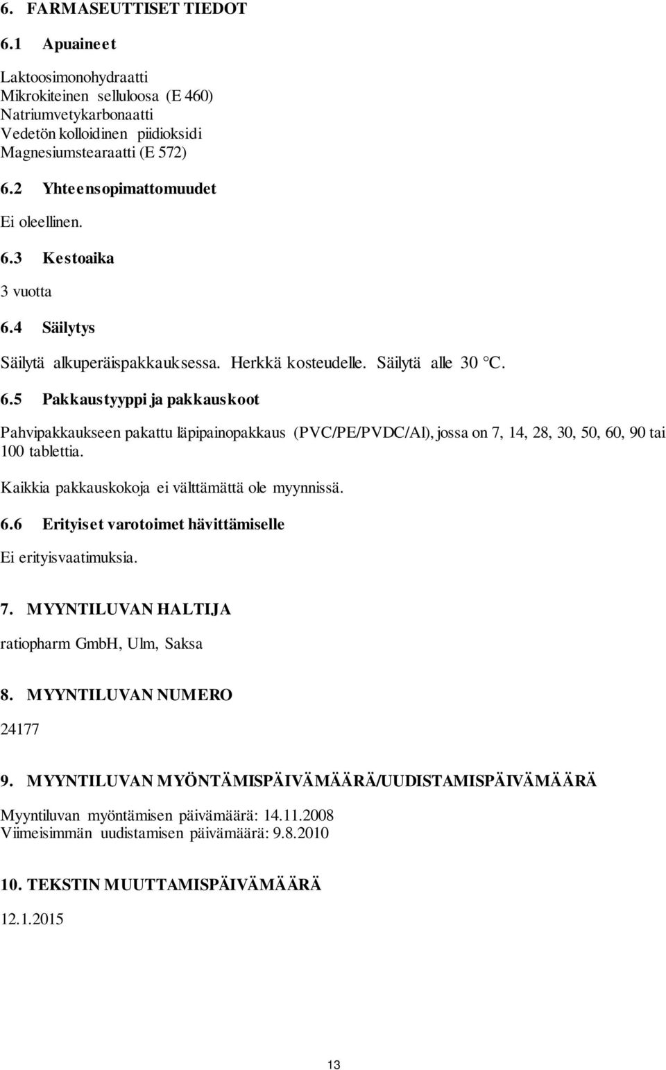 Kaikkia pakkauskokoja ei välttämättä ole myynnissä. 6.6 Erityiset varotoimet hävittämiselle Ei erityisvaatimuksia. 7. MYYNTILUVAN HALTIJA ratiopharm GmbH, Ulm, Saksa 8. MYYNTILUVAN NUMERO 24177 9.