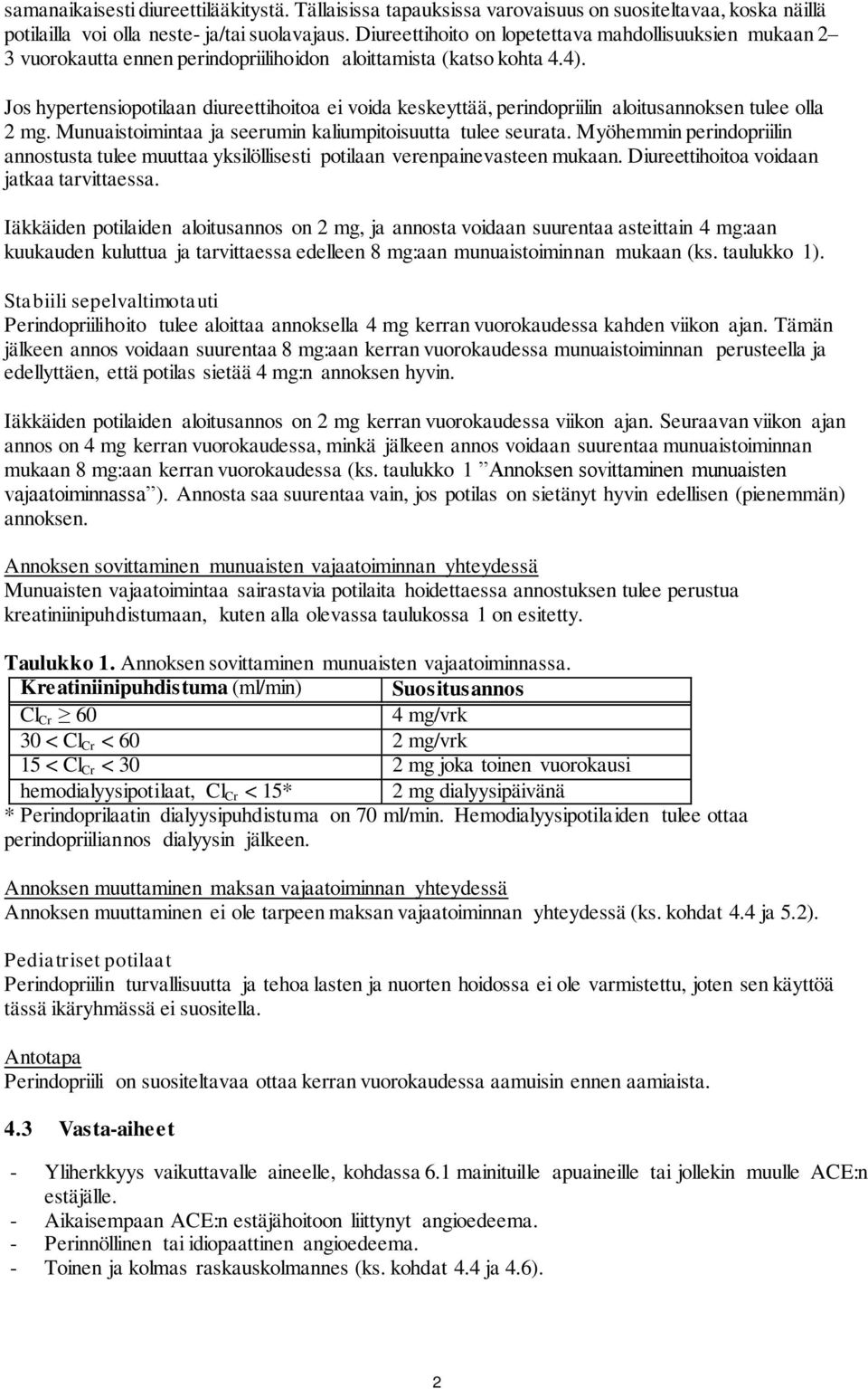 Jos hypertensiopotilaan diureettihoitoa ei voida keskeyttää, perindopriilin aloitusannoksen tulee olla 2 mg. Munuaistoimintaa ja seerumin kaliumpitoisuutta tulee seurata.