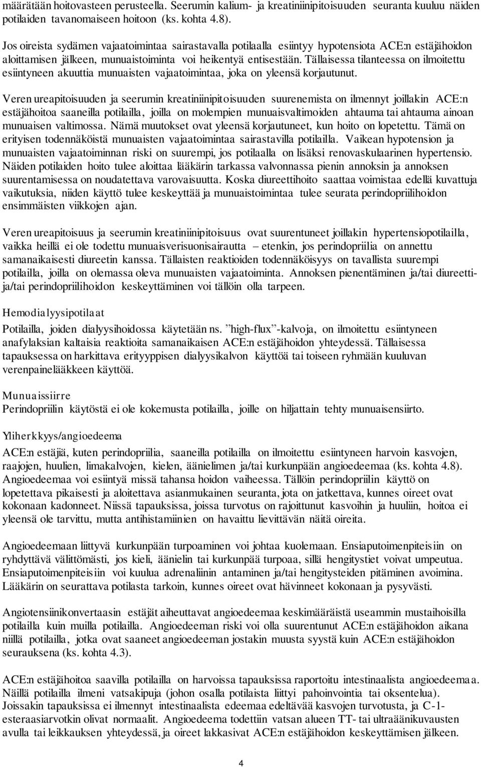 Tällaisessa tilanteessa on ilmoitettu esiintyneen akuuttia munuaisten vajaatoimintaa, joka on yleensä korjautunut.