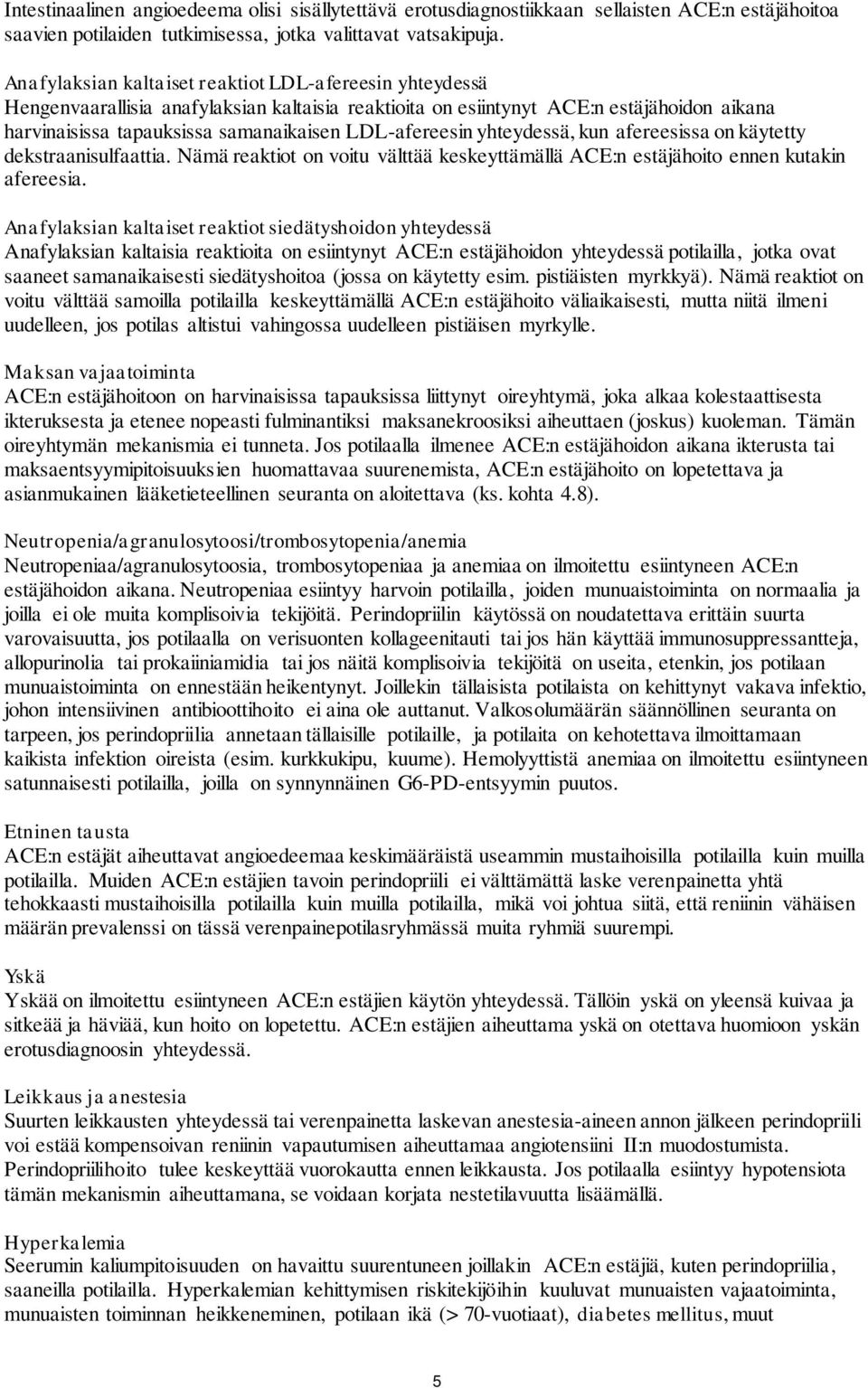 LDL-afereesin yhteydessä, kun afereesissa on käytetty dekstraanisulfaattia. Nämä reaktiot on voitu välttää keskeyttämällä ACE:n estäjähoito ennen kutakin afereesia.