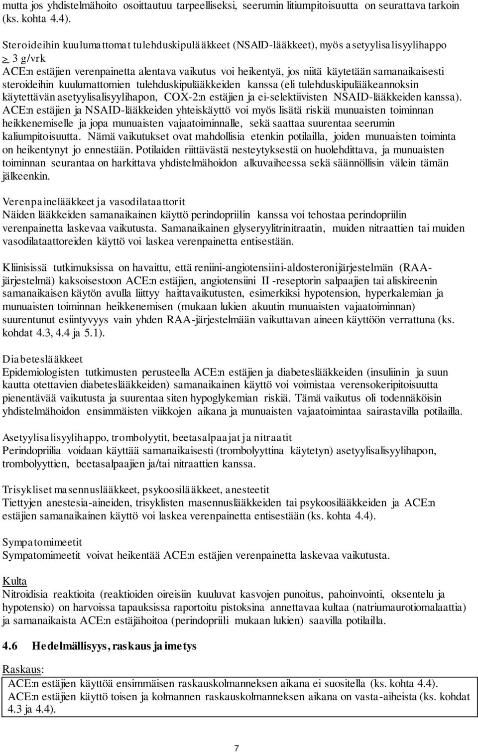 samanaikaisesti steroideihin kuulumattomien tulehduskipulääkkeiden kanssa (eli tulehduskipulääkeannoksin käytettävän asetyylisalisyylihapon, COX-2:n estäjien ja ei-selektiivisten NSAID-lääkkeiden