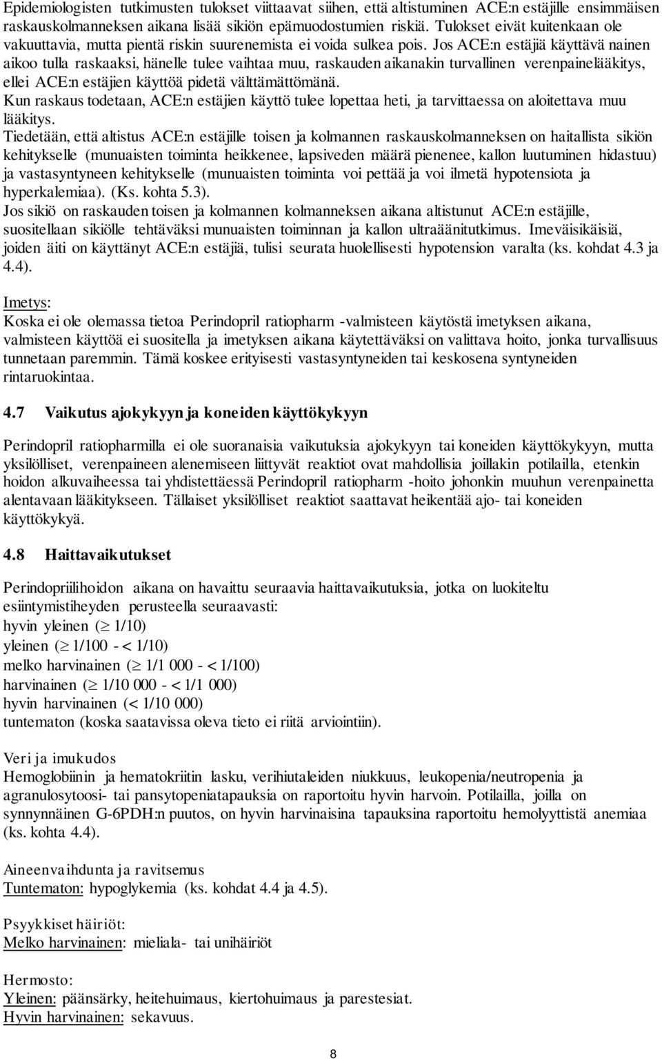 Jos ACE:n estäjiä käyttävä nainen aikoo tulla raskaaksi, hänelle tulee vaihtaa muu, raskauden aikanakin turvallinen verenpainelääkitys, ellei ACE:n estäjien käyttöä pidetä välttämättömänä.