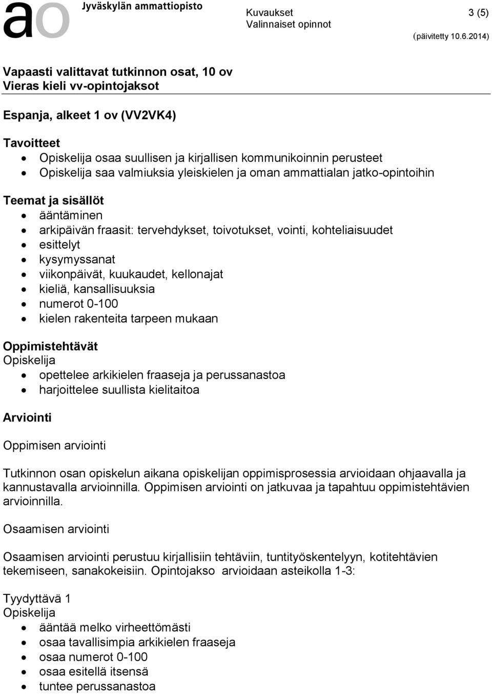 tarpeen mukaan Oppimistehtävät opettelee arkikielen fraaseja ja perussanastoa harjoittelee suullista kielitaitoa Oppimisen arviointi Tutkinnon osan opiskelun aikana opiskelijan oppimisprosessia