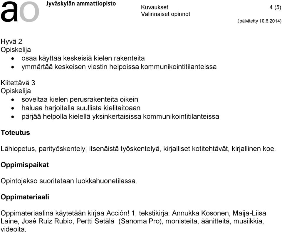 Oppimispaikat Opintojakso suoritetaan luokkahuonetilassa. na käytetään kirjaa Acción!