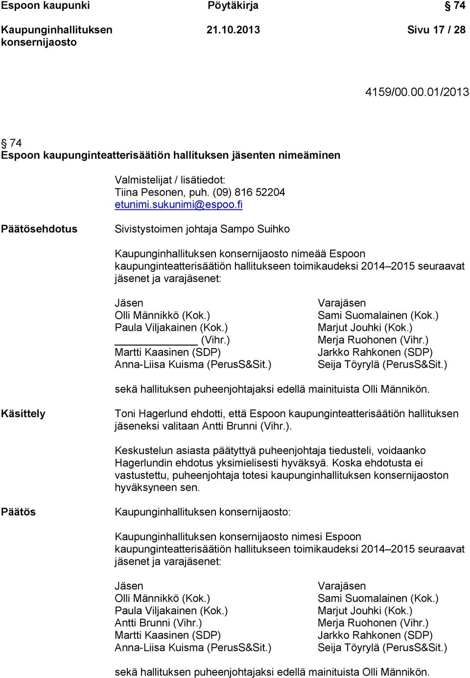 fi Päätösehdotus Sivistystoimen johtaja Sampo Suihko nimeää Espoon kaupunginteatterisäätiön hallitukseen toimikaudeksi 2014 2015 seuraavat jäsenet ja varajäsenet: Jäsen Olli Männikkö (Kok.