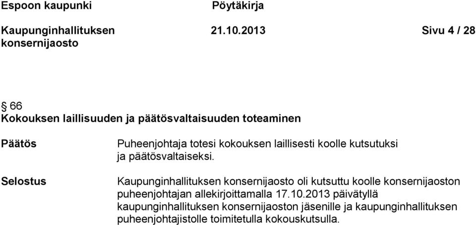 Puheenjohtaja totesi kokouksen laillisesti koolle kutsutuksi ja päätösvaltaiseksi.