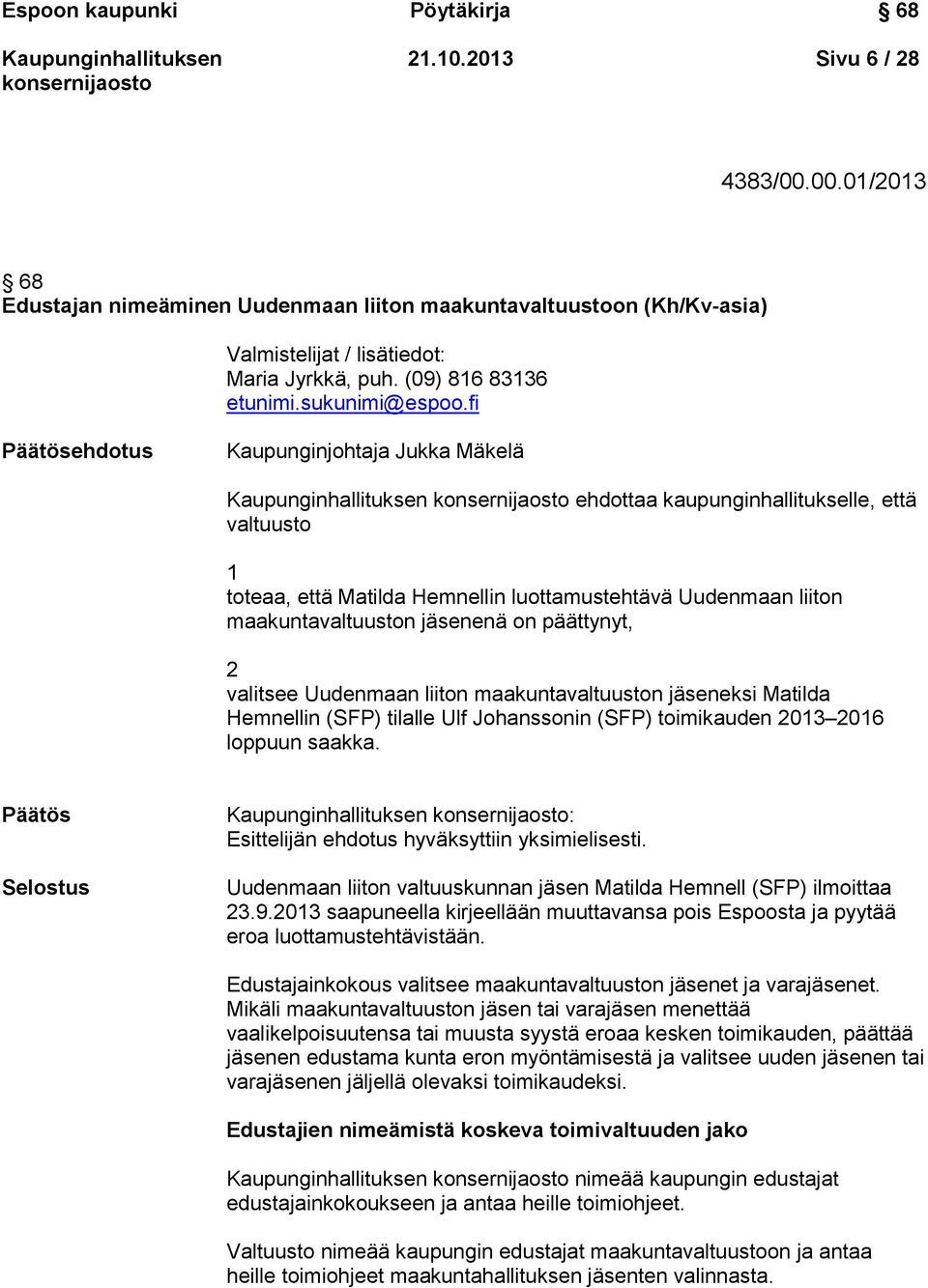 fi Päätösehdotus Kaupunginjohtaja Jukka Mäkelä ehdottaa kaupunginhallitukselle, että valtuusto 1 toteaa, että Matilda Hemnellin luottamustehtävä Uudenmaan liiton maakuntavaltuuston jäsenenä on