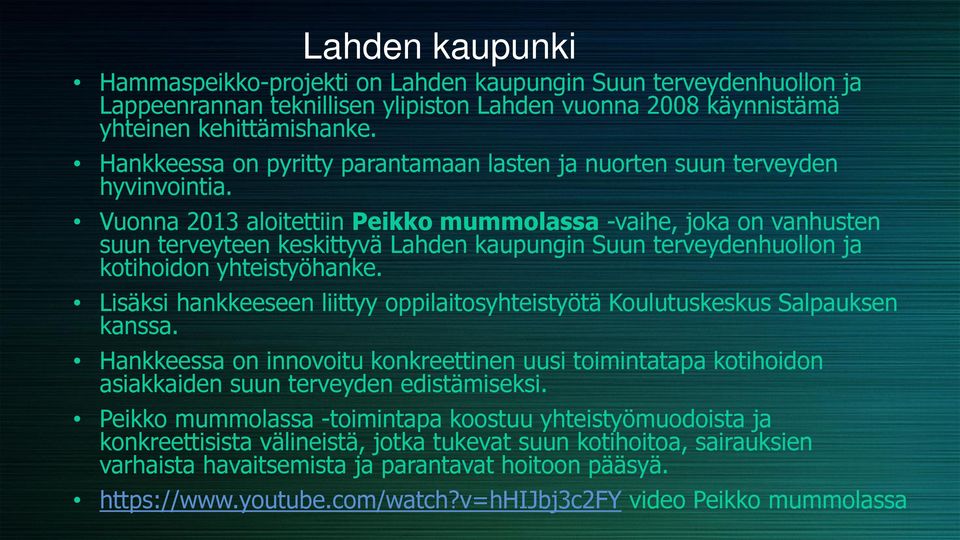 Vuonna 2013 aloitettiin Peikko mummolassa -vaihe, joka on vanhusten suun terveyteen keskittyvä Lahden kaupungin Suun terveydenhuollon ja kotihoidon yhteistyöhanke.