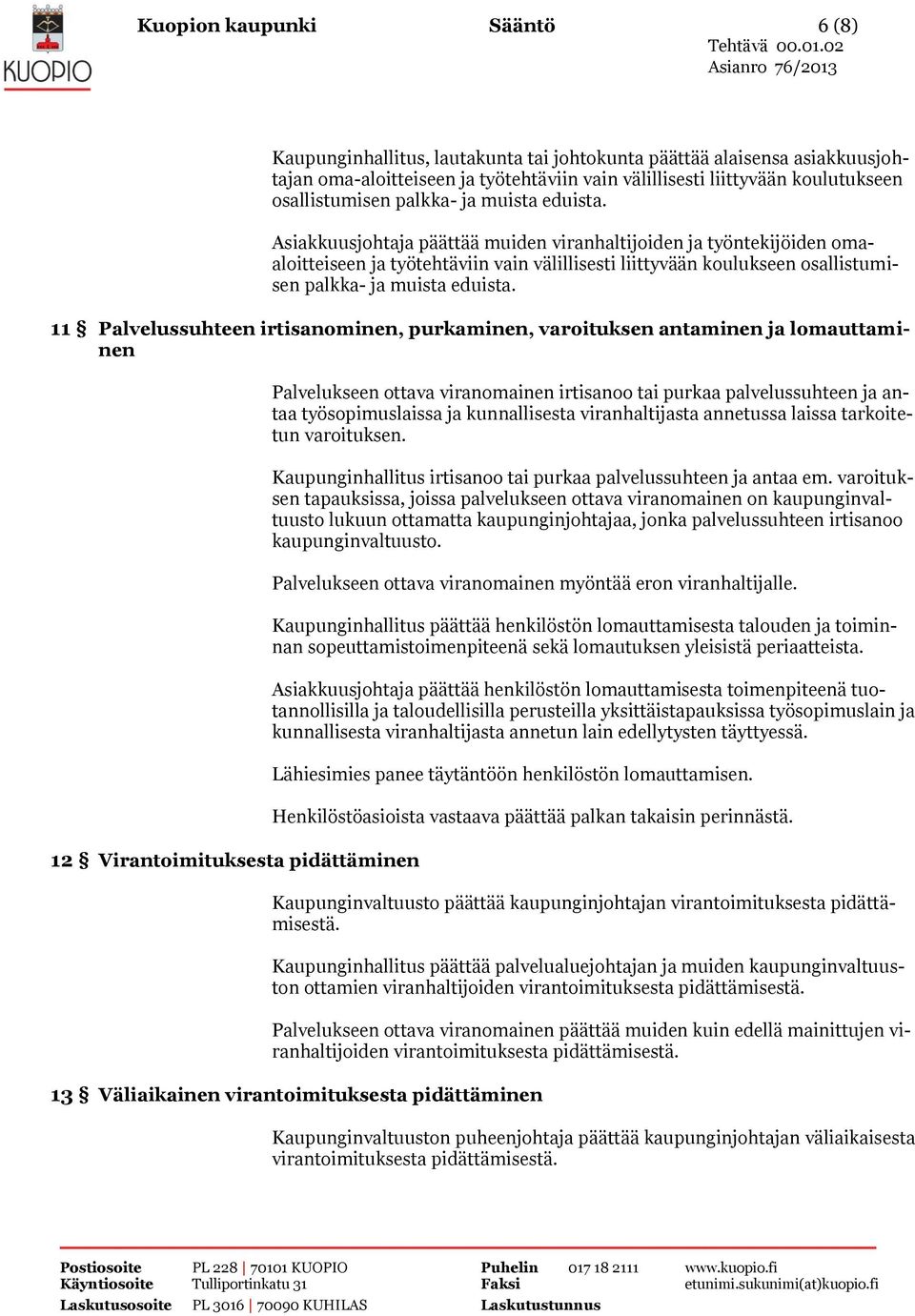 Asiakkuusjohtaja päättää muiden viranhaltijoiden ja työntekijöiden omaaloitteiseen ja työtehtäviin vain välillisesti liittyvään koulukseen  11 Palvelussuhteen irtisanominen, purkaminen, varoituksen