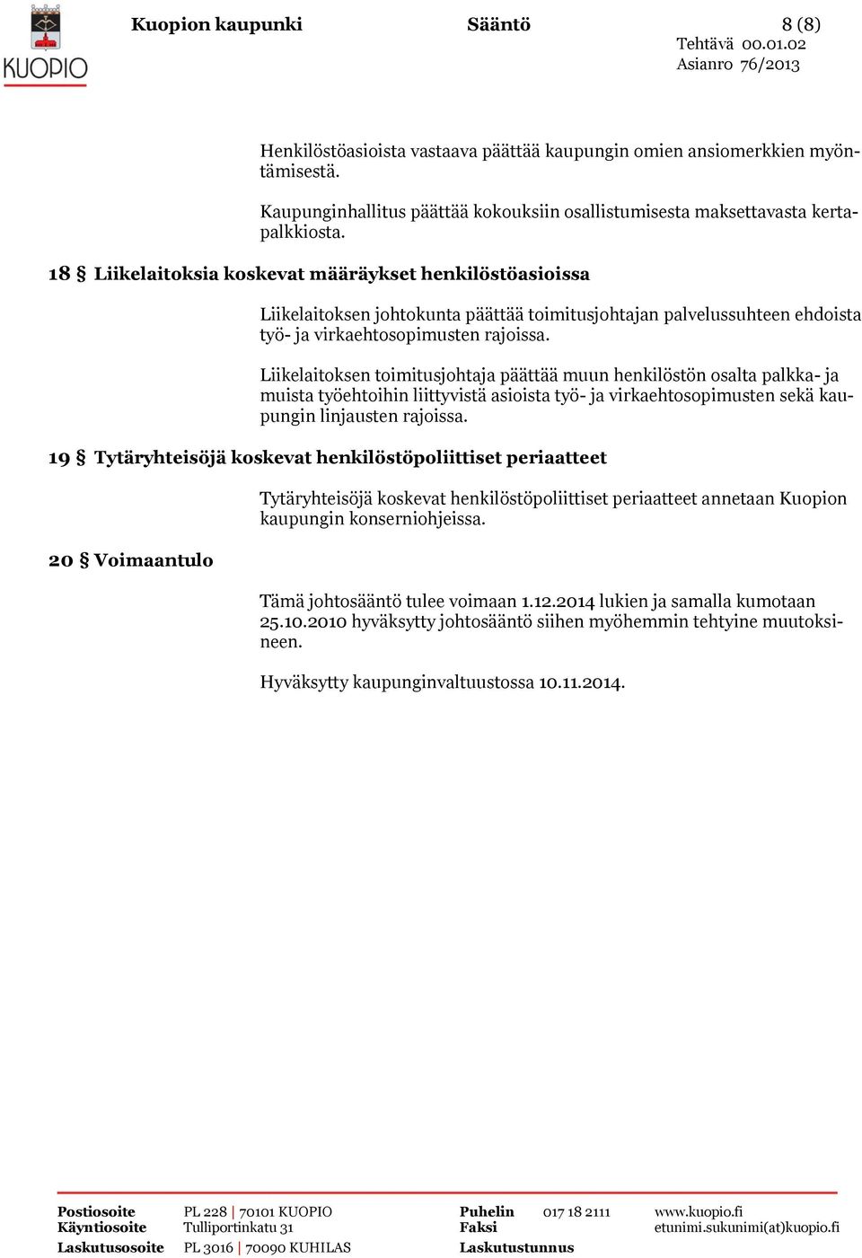 Liikelaitoksen toimitusjohtaja päättää muun henkilöstön osalta palkka- ja muista työehtoihin liittyvistä asioista työ- ja virkaehtosopimusten sekä kaupungin linjausten rajoissa.