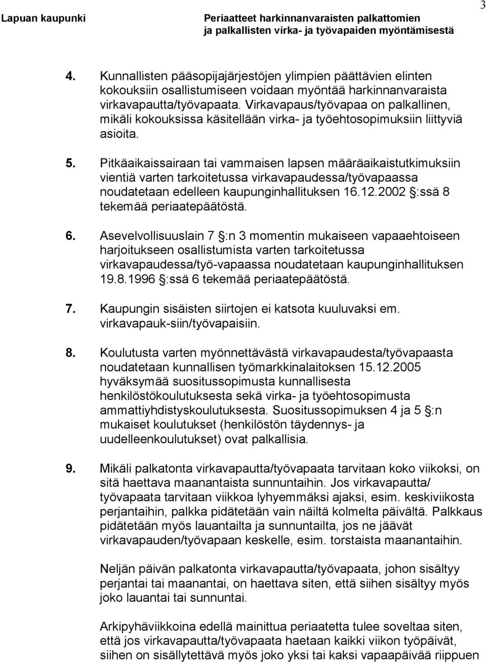 Pitkäaikaissairaan tai vammaisen lapsen määräaikaistutkimuksiin vientiä varten tarkoitetussa virkavapaudessa/työvapaassa noudatetaan edelleen kaupunginhallituksen 16.12.