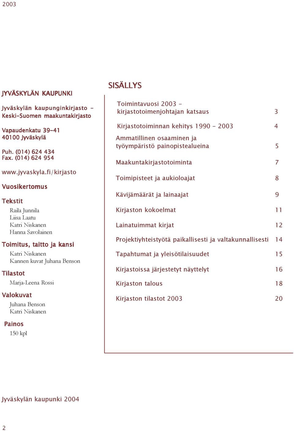 Juhana Benson Katri Niskanen SISÄLLYS Toimintavuosi 2003 - kirjastotoimenjohtajan katsaus 3 Kirjastotoiminnan kehitys 1990-2003 4 Ammatillinen osaaminen ja työympäristö painopistealueina 5