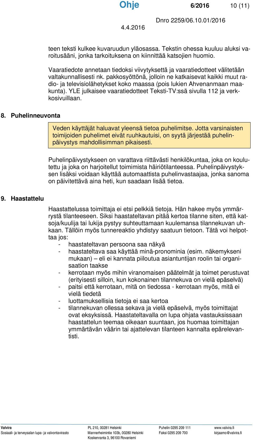 pakkosyöttönä, jolloin ne katkaisevat kaikki muut radio- ja televisiolähetykset koko maassa (pois lukien Ahvenanmaan maakunta).