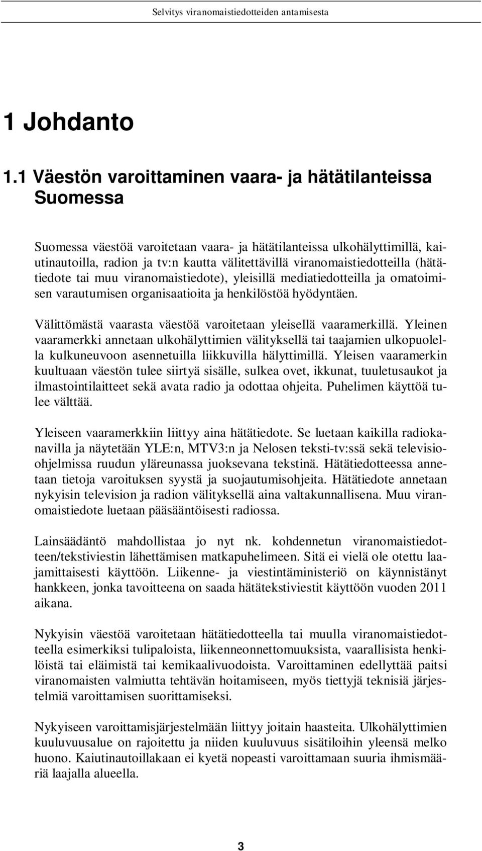 viranomaistiedotteilla (hätätiedote tai muu viranomaistiedote), yleisillä mediatiedotteilla ja omatoimisen varautumisen organisaatioita ja henkilöstöä hyödyntäen.