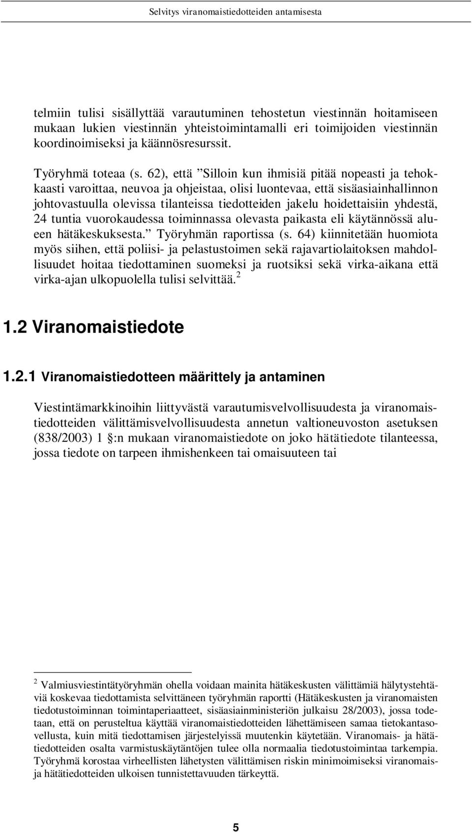 62), että Silloin kun ihmisiä pitää nopeasti ja tehokkaasti varoittaa, neuvoa ja ohjeistaa, olisi luontevaa, että sisäasiainhallinnon johtovastuulla olevissa tilanteissa tiedotteiden jakelu