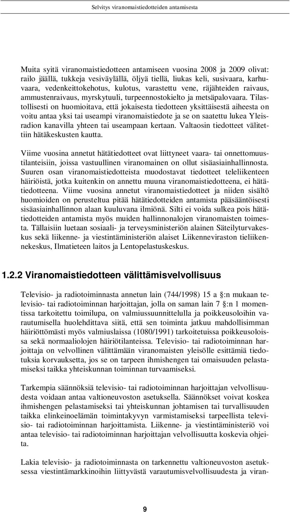 Tilastollisesti on huomioitava, että jokaisesta tiedotteen yksittäisestä aiheesta on voitu antaa yksi tai useampi viranomaistiedote ja se on saatettu lukea Yleisradion kanavilla yhteen tai useampaan