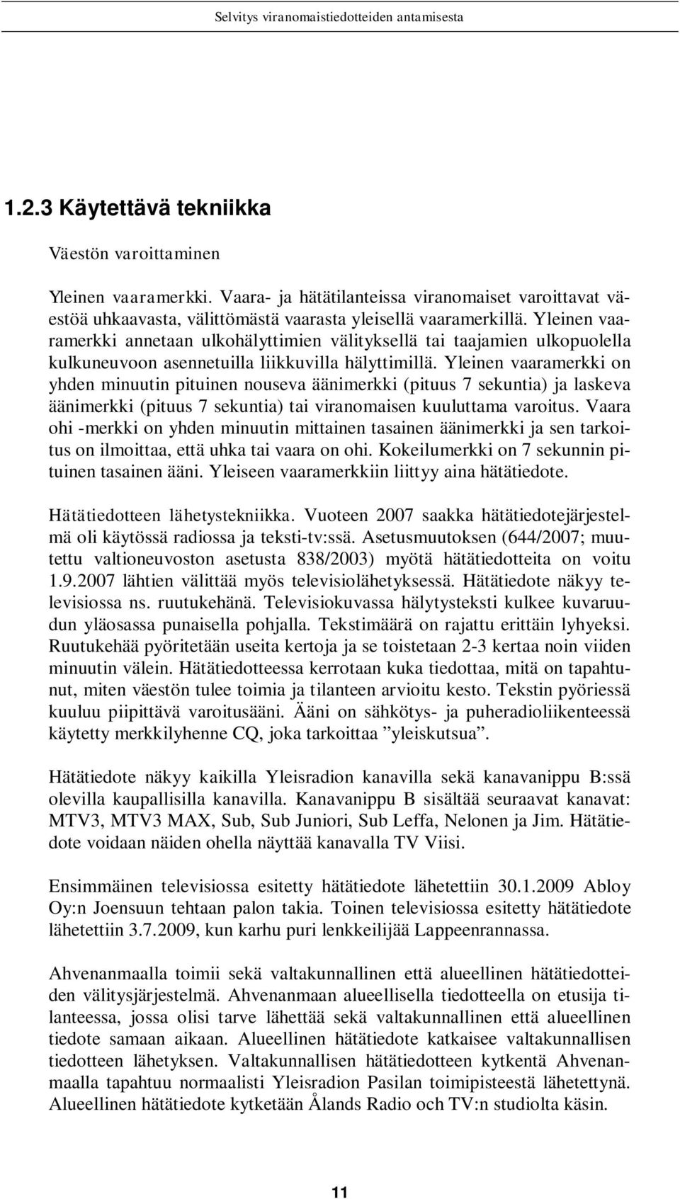 Yleinen vaaramerkki on yhden minuutin pituinen nouseva äänimerkki (pituus 7 sekuntia) ja laskeva äänimerkki (pituus 7 sekuntia) tai viranomaisen kuuluttama varoitus.