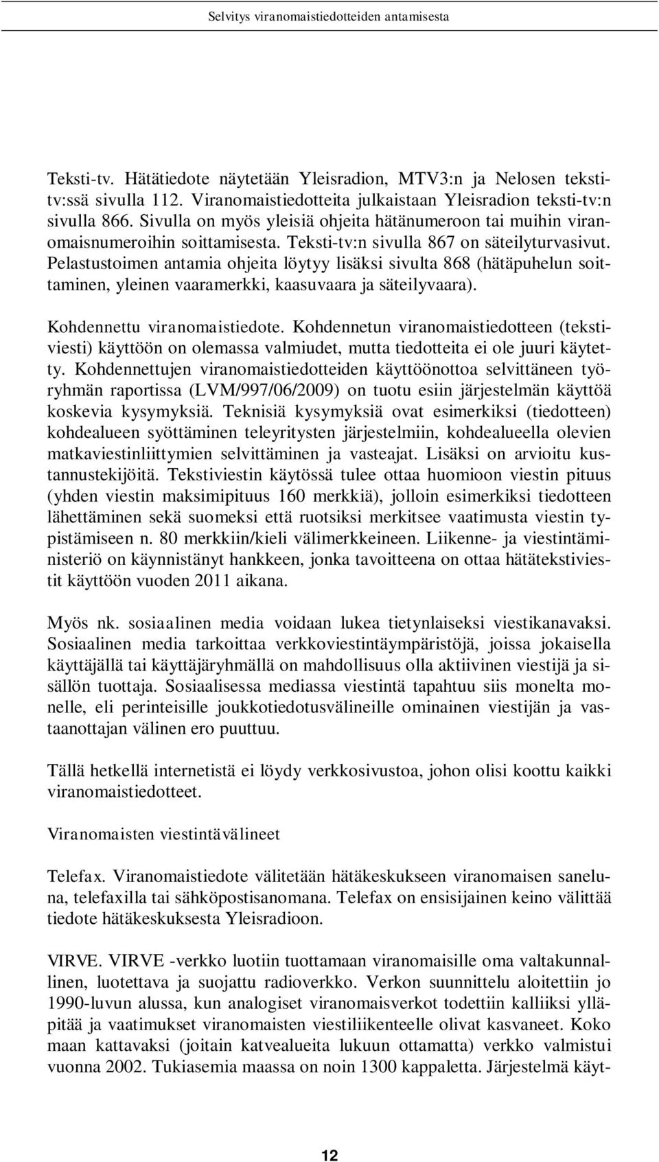 Pelastustoimen antamia ohjeita löytyy lisäksi sivulta 868 (hätäpuhelun soittaminen, yleinen vaaramerkki, kaasuvaara ja säteilyvaara). Kohdennettu viranomaistiedote.